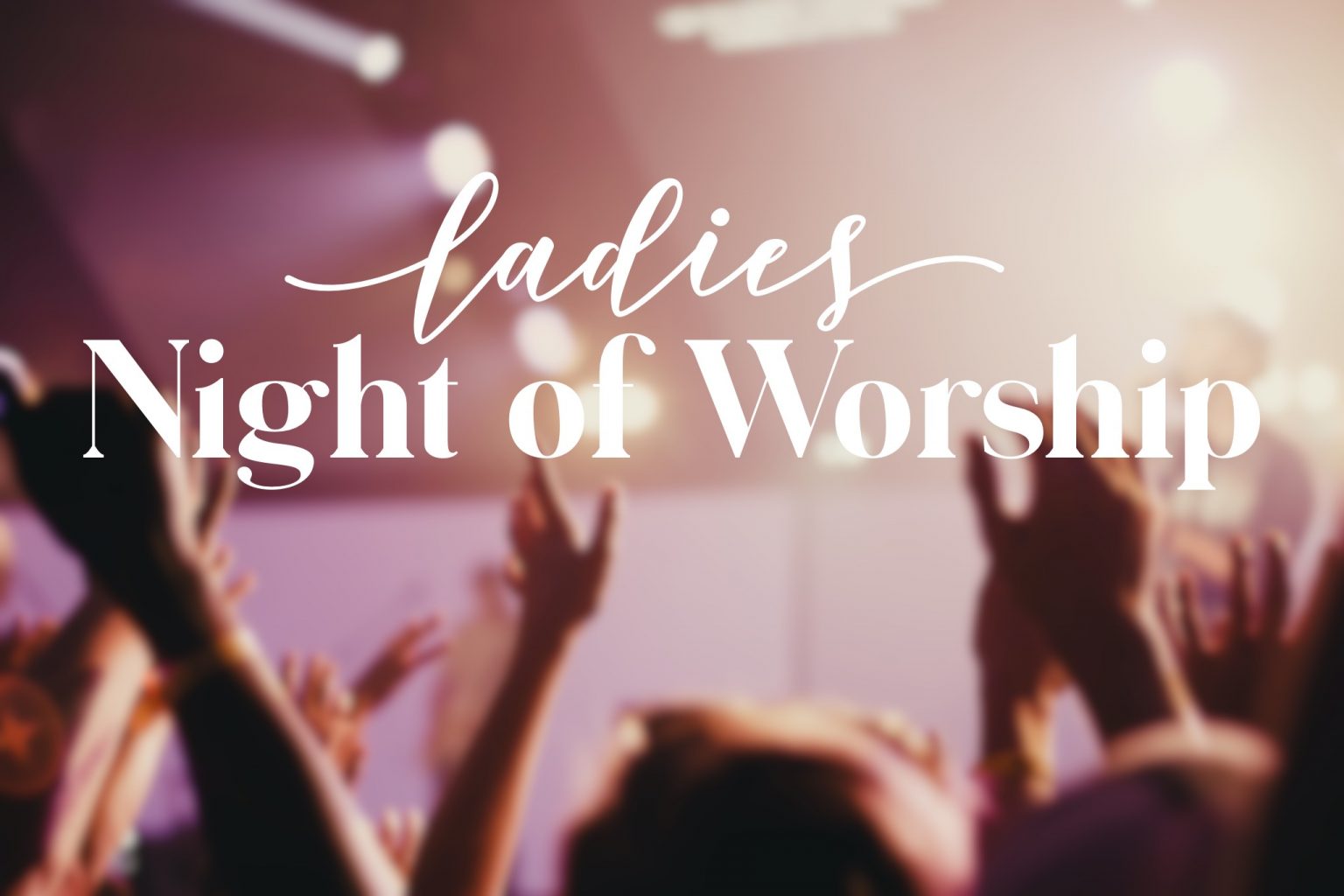 Ladies Night of Worship Saylorville Church Des Moines, Iowa